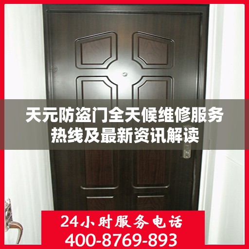 天元防盗门全天候维修服务热线及最新资讯解读