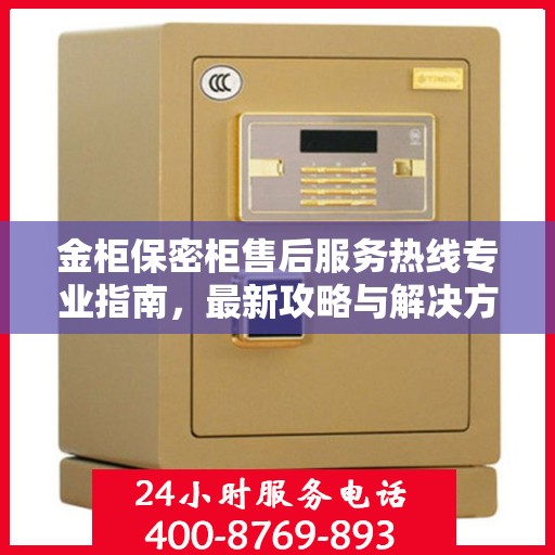 金柜保密柜售后服务热线专业指南，最新攻略与解决方案