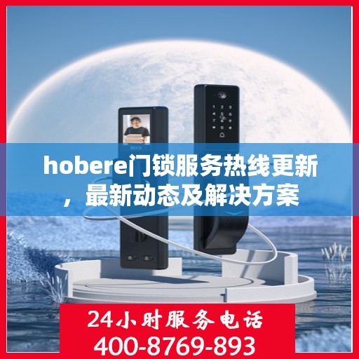hobere门锁服务热线更新，最新动态及解决方案