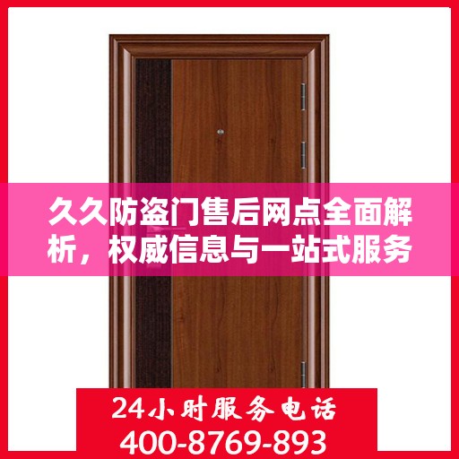 久久防盗门售后网点全面解析，权威信息与一站式服务体验