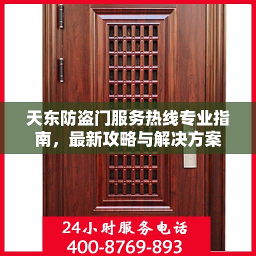 天东防盗门服务热线专业指南，最新攻略与解决方案