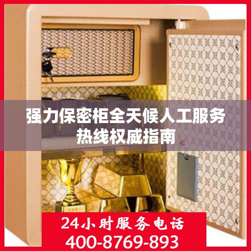 强力保密柜全天候人工服务热线权威指南