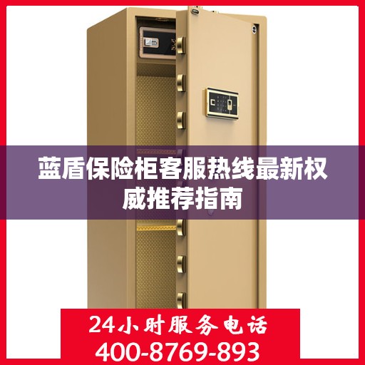 蓝盾保险柜客服热线最新权威推荐指南