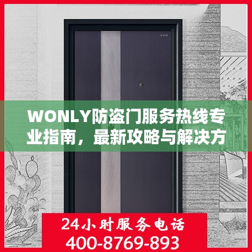 WONLY防盗门服务热线专业指南，最新攻略与解决方案