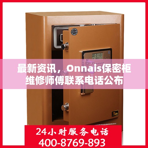 最新资讯，Onnais保密柜维修师傅联系电话公布