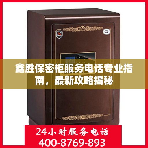 鑫胜保密柜服务电话专业指南，最新攻略揭秘