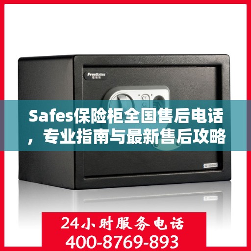 Safes保险柜全国售后电话，专业指南与最新售后攻略