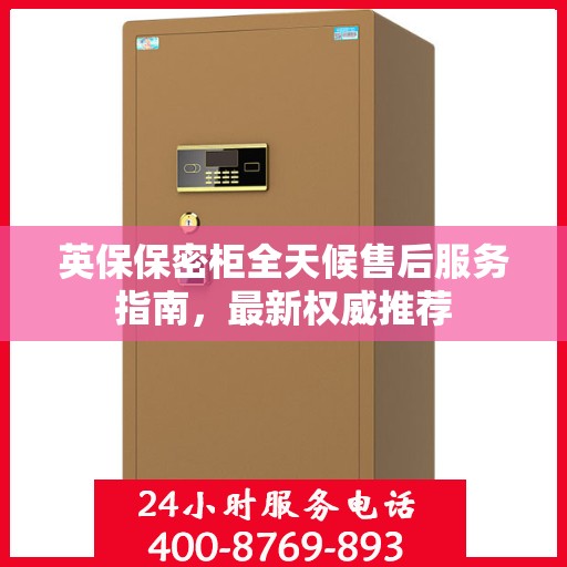 英保保密柜全天候售后服务指南，最新权威推荐