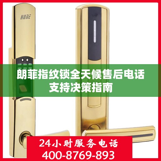 朗菲指纹锁全天候售后电话支持决策指南