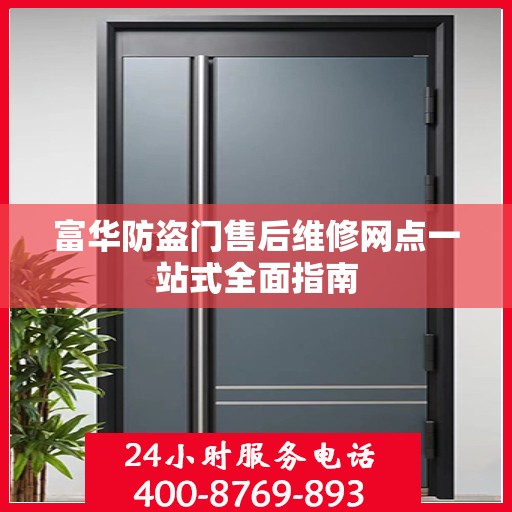 富华防盗门售后维修网点一站式全面指南