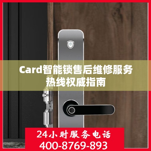Card智能锁售后维修服务热线权威指南