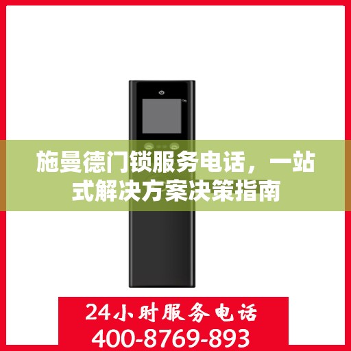 施曼德门锁服务电话，一站式解决方案决策指南