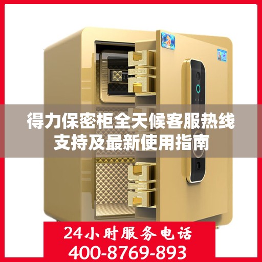 得力保密柜全天候客服热线支持及最新使用指南