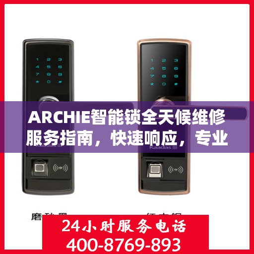 ARCHIE智能锁全天候维修服务指南，快速响应，专业决策支持