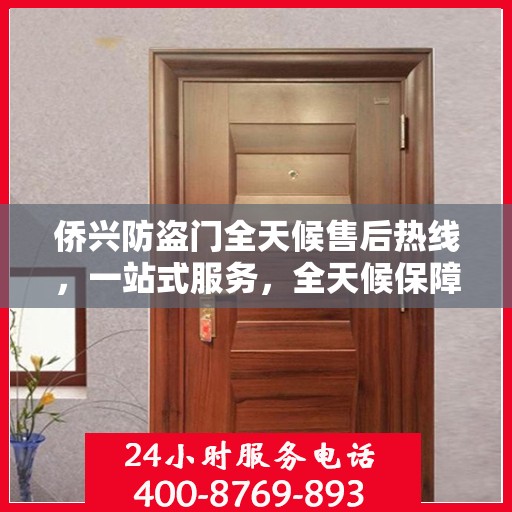 侨兴防盗门全天候售后热线，一站式服务，全天候保障