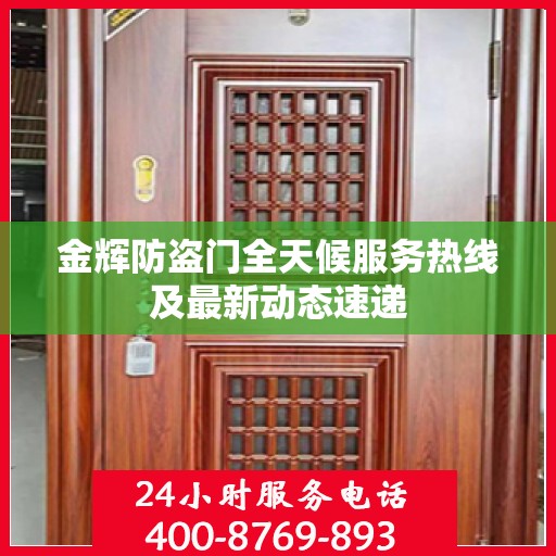 金辉防盗门全天候服务热线及最新动态速递
