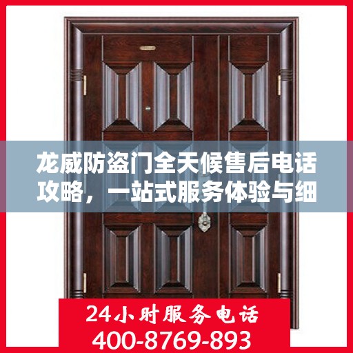 龙威防盗门全天候售后电话攻略，一站式服务体验与细节解析