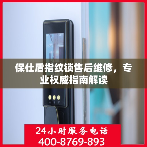 保仕盾指纹锁售后维修，专业权威指南解读