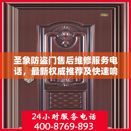 圣象防盗门售后维修服务电话，最新权威推荐及快速响应支持