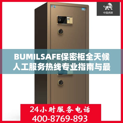 BUMILSAFE保密柜全天候人工服务热线专业指南与最新攻略解析