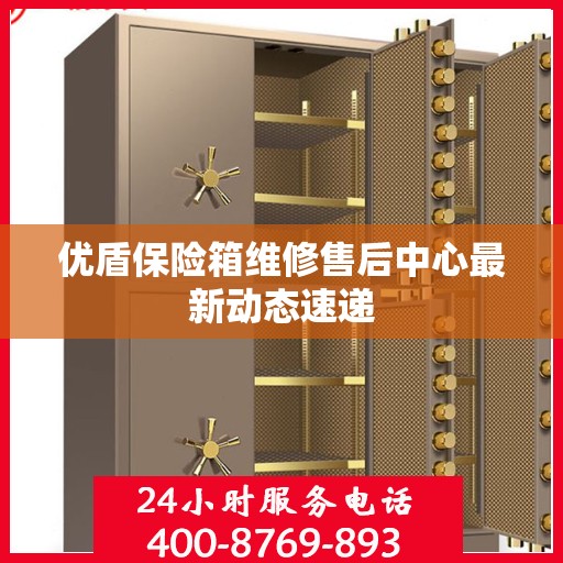 优盾保险箱维修售后中心最新动态速递