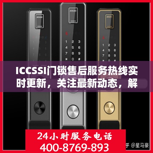 ICCSSI门锁售后服务热线实时更新，关注最新动态，解锁无忧体验