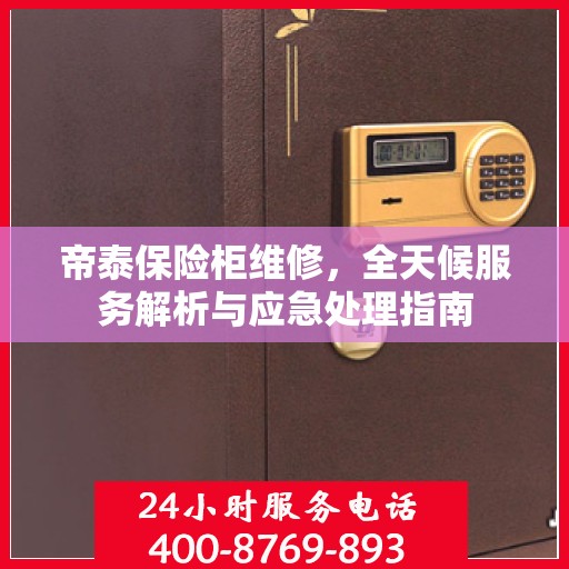 帝泰保险柜维修，全天候服务解析与应急处理指南