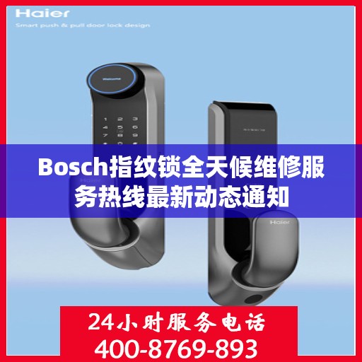 Bosch指纹锁全天候维修服务热线最新动态通知