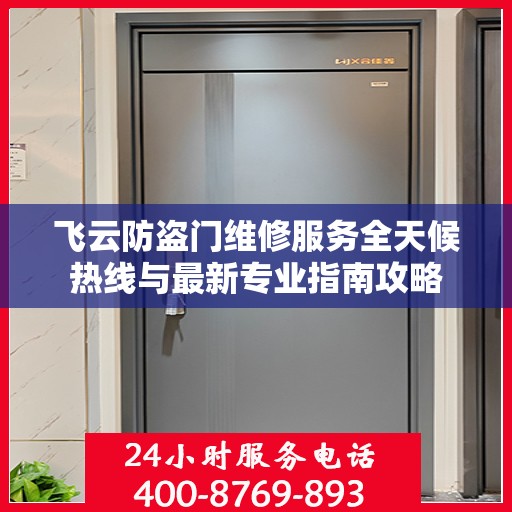 飞云防盗门维修服务全天候热线与最新专业指南攻略