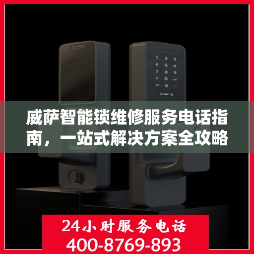 威萨智能锁维修服务电话指南，一站式解决方案全攻略