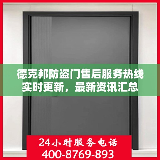 德克邦防盗门售后服务热线实时更新，最新资讯汇总