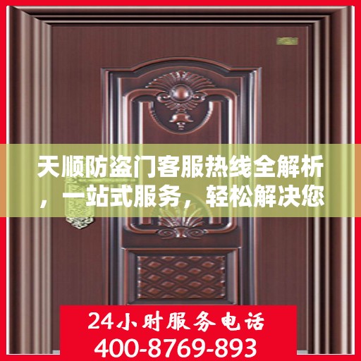天顺防盗门客服热线全解析，一站式服务，轻松解决您的疑问和需求