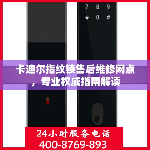 卡迪尔指纹锁售后维修网点，专业权威指南解读