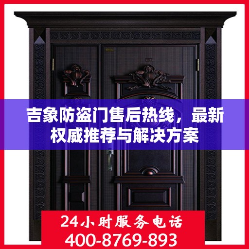 吉象防盗门售后热线，最新权威推荐与解决方案