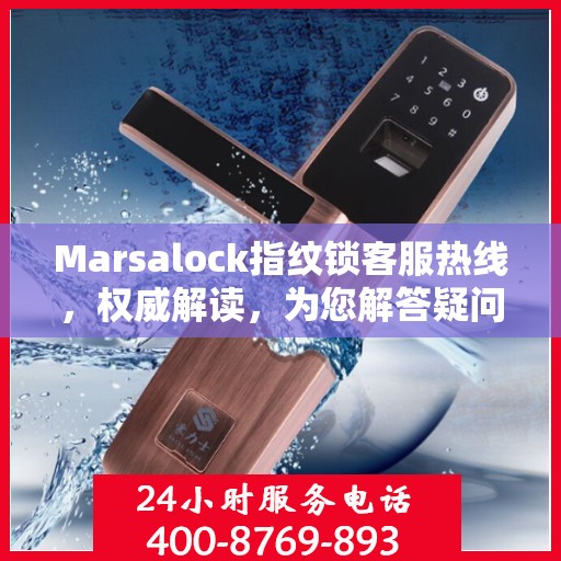 Marsalock指纹锁客服热线，权威解读，为您解答疑问