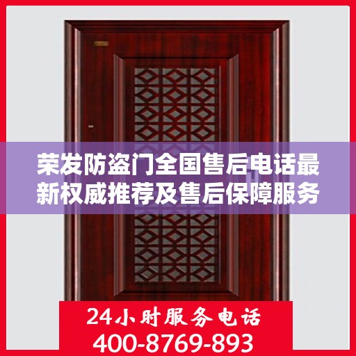 荣发防盗门全国售后电话最新权威推荐及售后保障服务详解