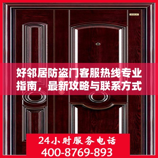 好邻居防盗门客服热线专业指南，最新攻略与联系方式