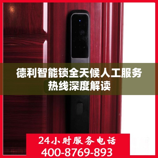 德利智能锁全天候人工服务热线深度解读