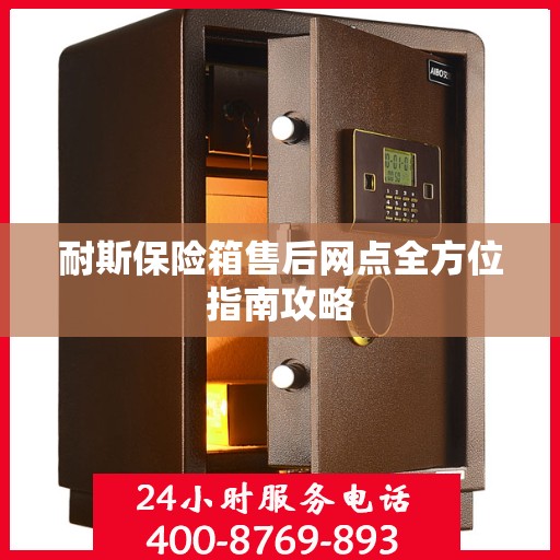 耐斯保险箱售后网点全方位指南攻略