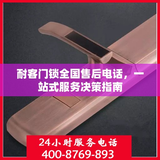 耐客门锁全国售后电话，一站式服务决策指南