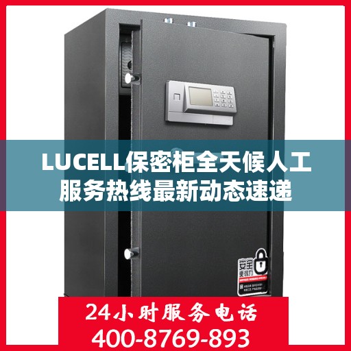 LUCELL保密柜全天候人工服务热线最新动态速递