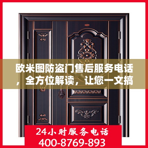 欧米图防盗门售后服务电话，全方位解读，让您一文搞定！
