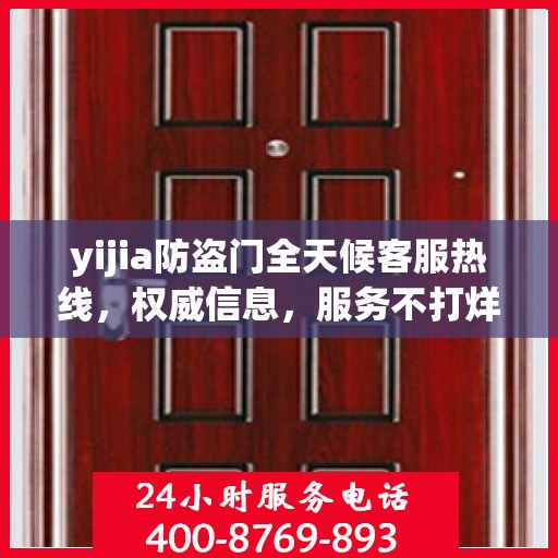 yijia防盗门全天候客服热线，权威信息，服务不打烊