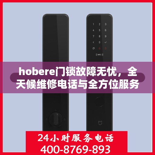 hobere门锁故障无忧，全天候维修电话与全方位服务指南