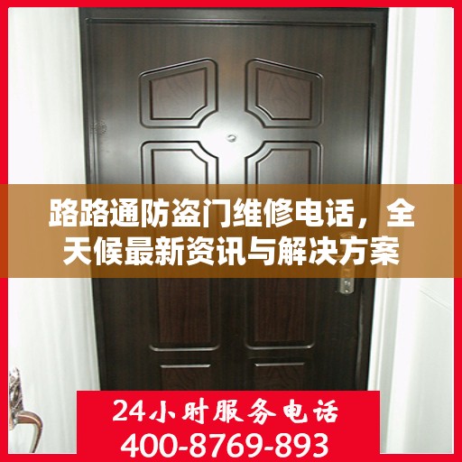 路路通防盗门维修电话，全天候最新资讯与解决方案