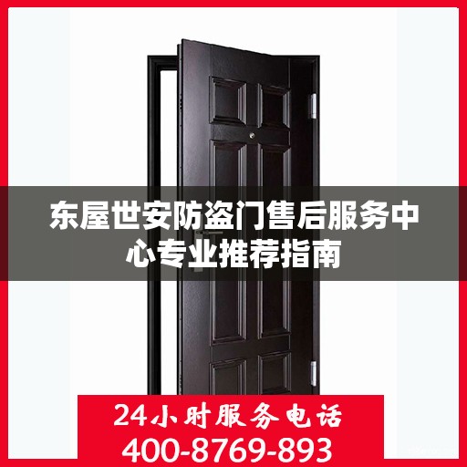东屋世安防盗门售后服务中心专业推荐指南