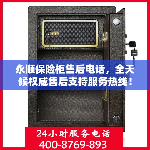 永顺保险柜售后电话，全天候权威售后支持服务热线！