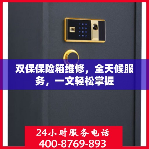 双保保险箱维修，全天候服务，一文轻松掌握