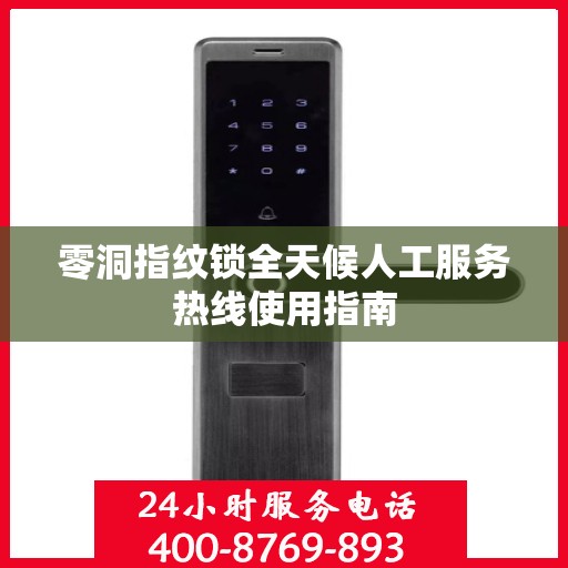 零洞指纹锁全天候人工服务热线使用指南