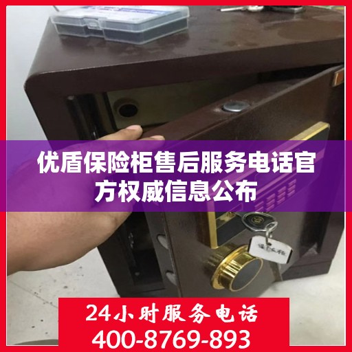 优盾保险柜售后服务电话官方权威信息公布